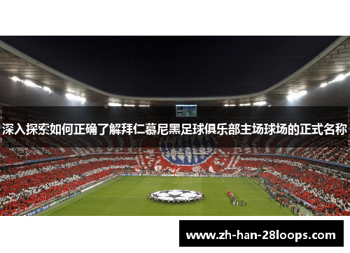深入探索如何正确了解拜仁慕尼黑足球俱乐部主场球场的正式名称