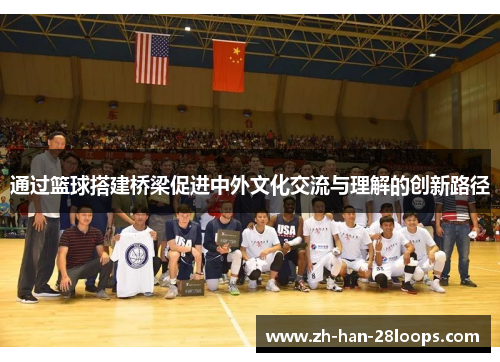 通过篮球搭建桥梁促进中外文化交流与理解的创新路径