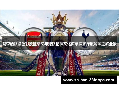 阿森纳队徽色彩象征意义与球队精神文化传承探索深度解读之旅全景