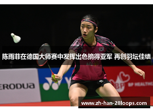 陈雨菲在德国大师赛中发挥出色摘得亚军 再创羽坛佳绩