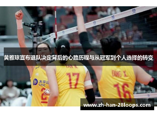 黄雅琼宣布退队决定背后的心路历程与从冠军到个人选择的转变