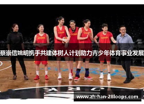 蔡崇信姚明携手共建体树人计划助力青少年体育事业发展