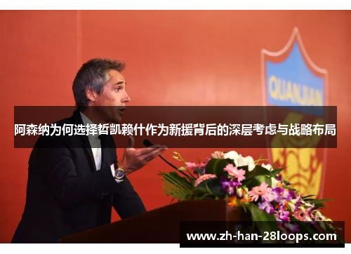 阿森纳为何选择哲凯赖什作为新援背后的深层考虑与战略布局