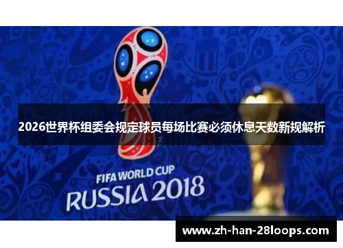 2026世界杯组委会规定球员每场比赛必须休息天数新规解析